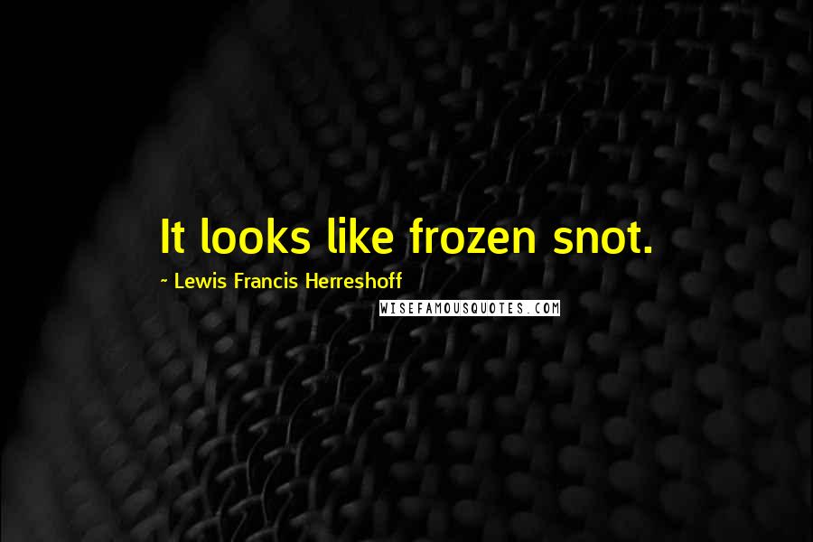 Lewis Francis Herreshoff quotes: It looks like frozen snot.