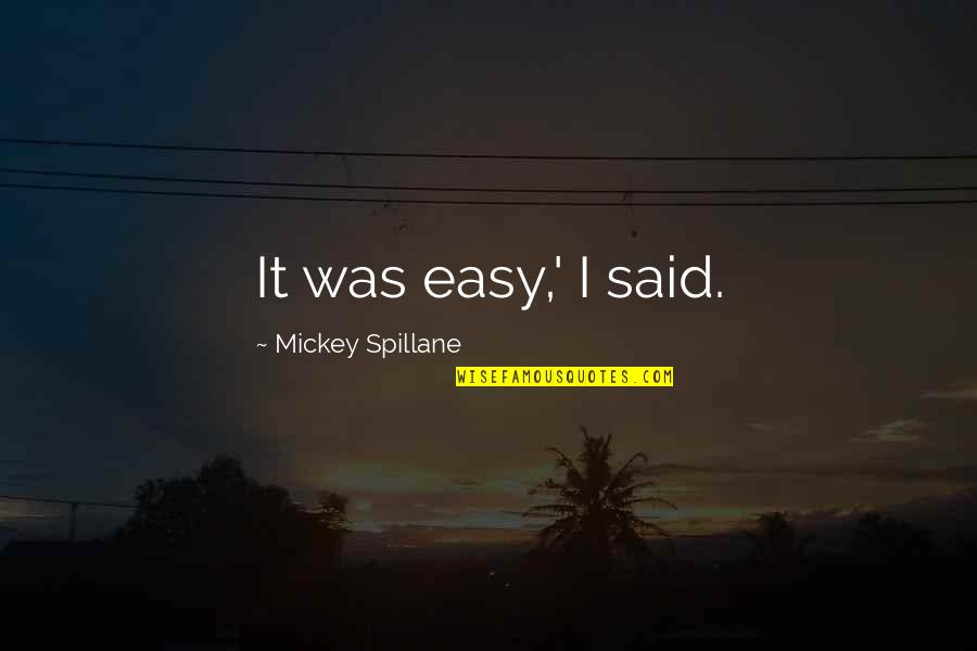 Lewis Gaddis Quotes By Mickey Spillane: It was easy,' I said. Lewis Gaddis Quotes By Mickey Spillane: It was easy,' I said.