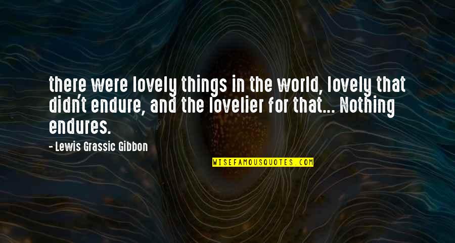 Lewis Grassic Gibbon Quotes By Lewis Grassic Gibbon: there were lovely things in the world, lovely