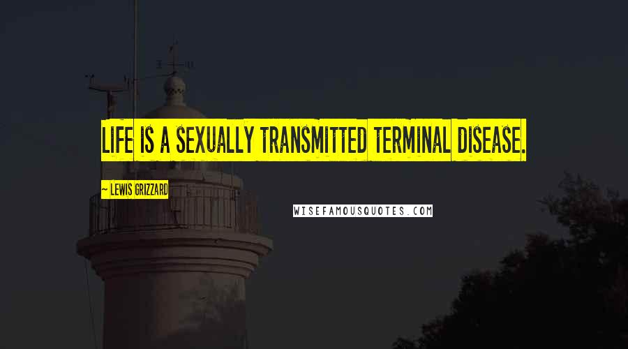 Lewis Grizzard quotes: Life is a sexually transmitted terminal disease.