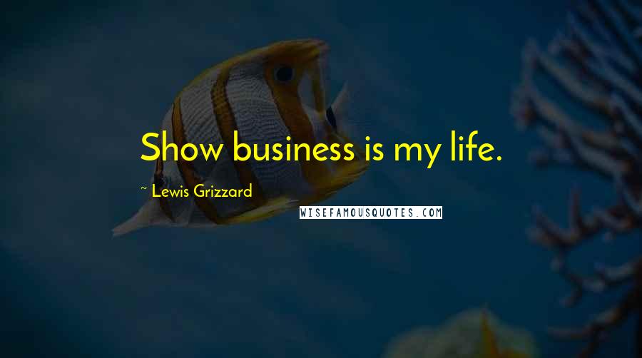 Lewis Grizzard quotes: Show business is my life.