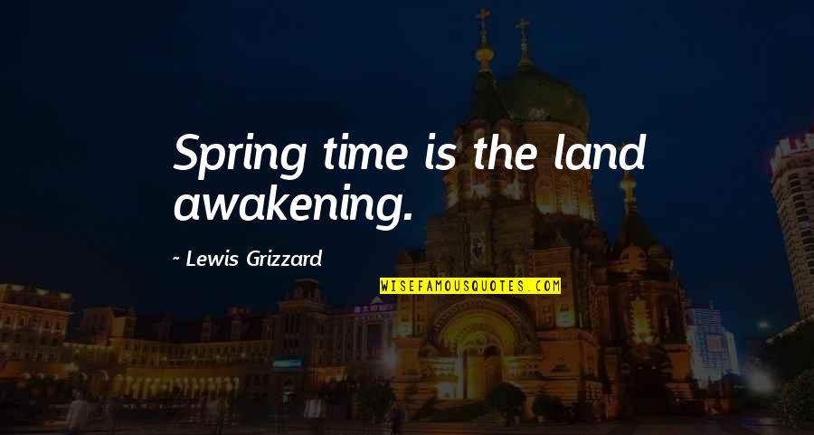 Lewis Grizzard Quotes By Lewis Grizzard: Spring time is the land awakening.