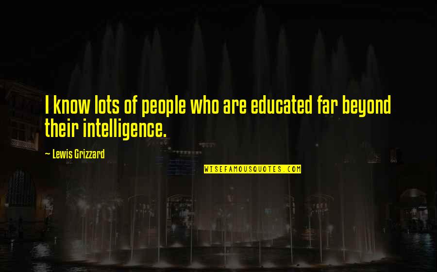 Lewis Grizzard Quotes By Lewis Grizzard: I know lots of people who are educated