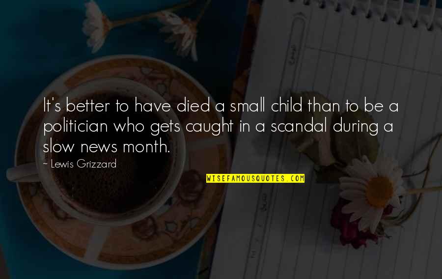 Lewis Grizzard Quotes By Lewis Grizzard: It's better to have died a small child