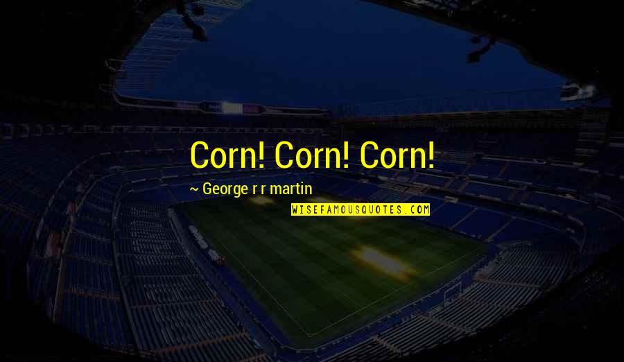 Lewis Hamilton Inspirational Quotes By George R R Martin: Corn! Corn! Corn!