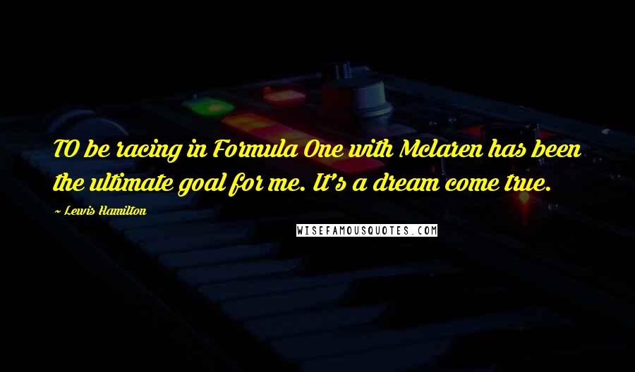 Lewis Hamilton quotes: TO be racing in Formula One with Mclaren has been the ultimate goal for me. It's a dream come true.