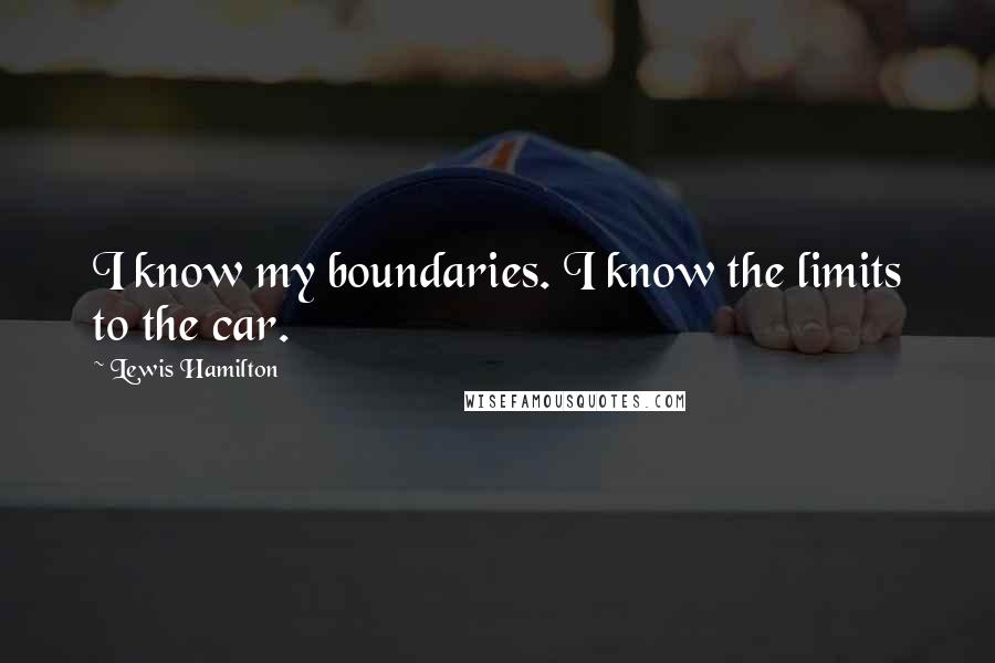 Lewis Hamilton quotes: I know my boundaries. I know the limits to the car.