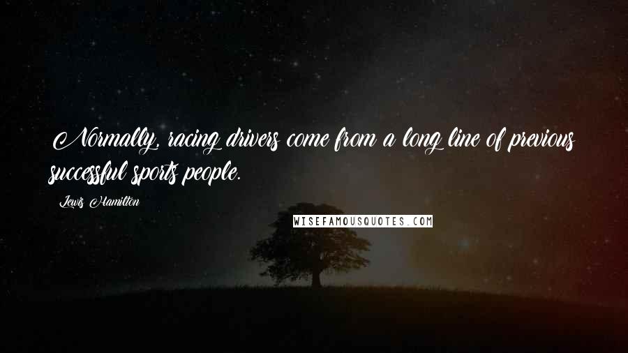 Lewis Hamilton quotes: Normally, racing drivers come from a long line of previous successful sports people.