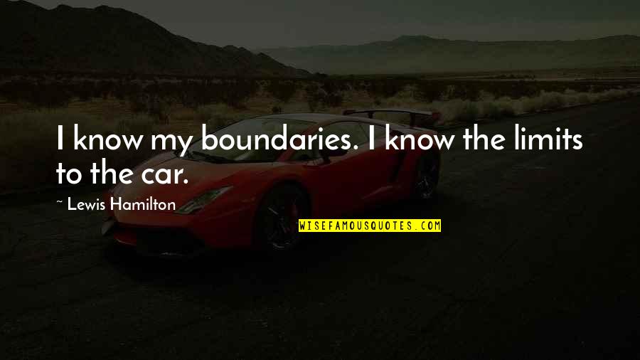 Lewis Hamilton Quotes By Lewis Hamilton: I know my boundaries. I know the limits