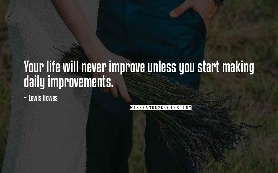 Lewis Howes quotes: Your life will never improve unless you start making daily improvements.
