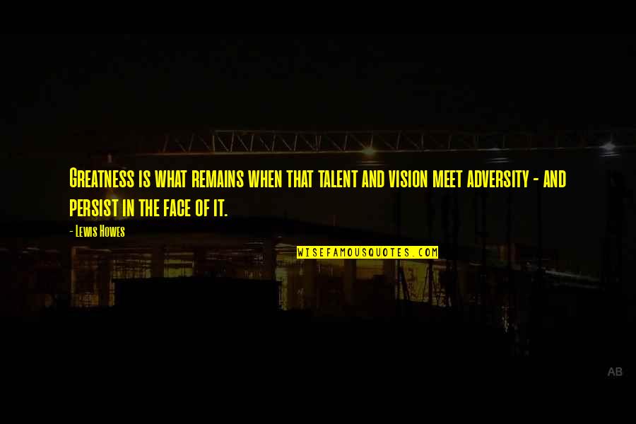 Lewis Howes Quotes By Lewis Howes: Greatness is what remains when that talent and Lewis Howes Quotes By Lewis Howes: Greatness is what remains when that talent and