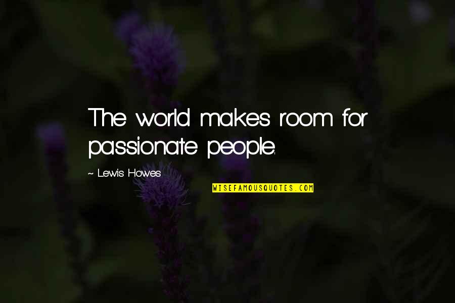 Lewis Howes Quotes By Lewis Howes: The world makes room for passionate people.