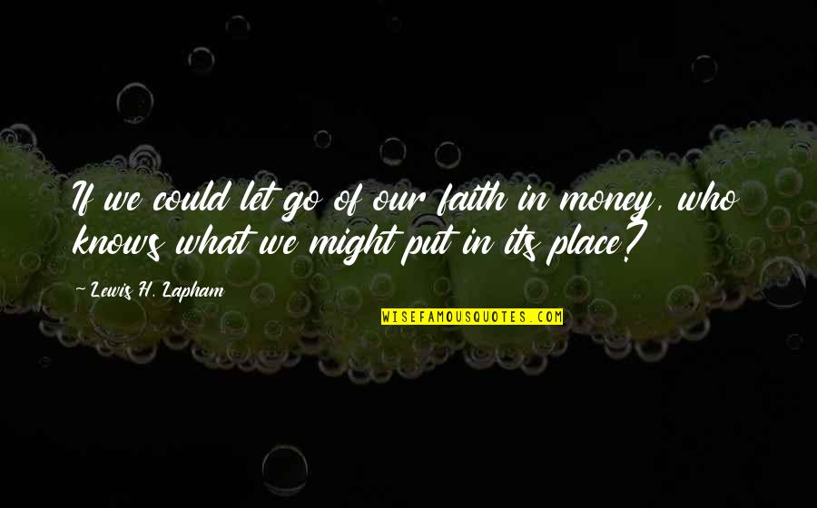 Lewis Lapham Quotes By Lewis H. Lapham: If we could let go of our faith