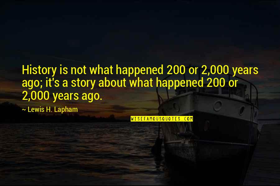 Lewis Lapham Quotes By Lewis H. Lapham: History is not what happened 200 or 2,000
