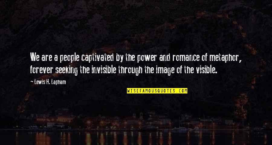 Lewis Lapham Quotes By Lewis H. Lapham: We are a people captivated by the power