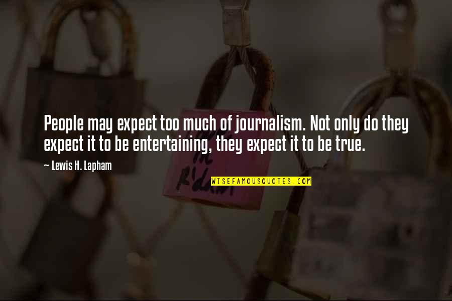 Lewis Lapham Quotes By Lewis H. Lapham: People may expect too much of journalism. Not