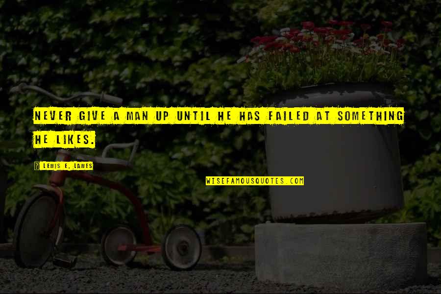Lewis Lawes Quotes By Lewis E. Lawes: Never give a man up until he has