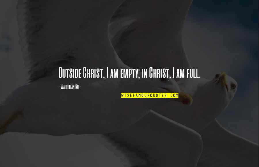 Lewis Litt Quotes By Watchman Nee: Outside Christ, I am empty; in Christ, I