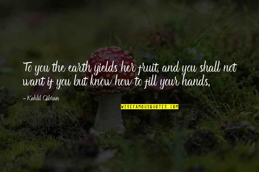 Lewis Mackenzie Quotes By Kahlil Gibran: To you the earth yields her fruit, and Lewis Mackenzie Quotes By Kahlil Gibran: To you the earth yields her fruit, and
