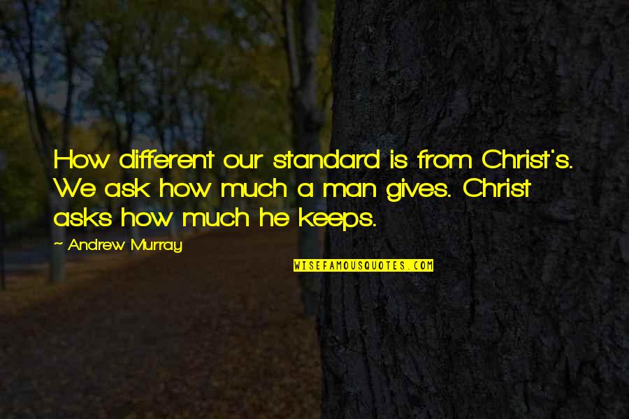 Lewis Millett Quotes By Andrew Murray: How different our standard is from Christ's. We Lewis Millett Quotes By Andrew Murray: How different our standard is from Christ's. We
