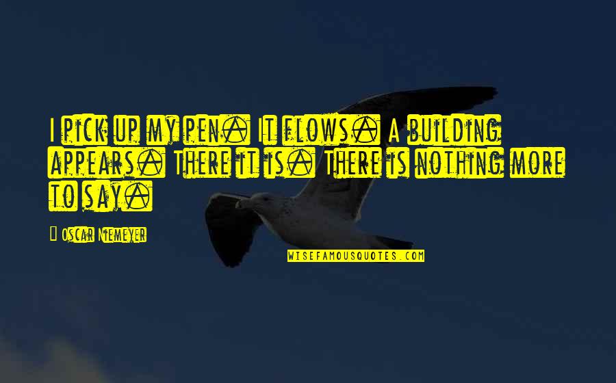 Lewis Nkosi Quotes By Oscar Niemeyer: I pick up my pen. It flows. A