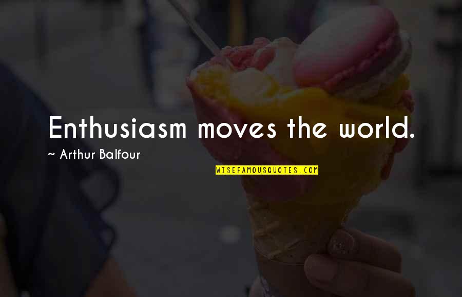 Lewis Pugh Quotes By Arthur Balfour: Enthusiasm moves the world. Lewis Pugh Quotes By Arthur Balfour: Enthusiasm moves the world.