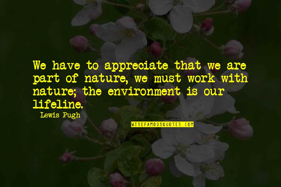 Lewis Pugh Quotes By Lewis Pugh: We have to appreciate that we are part