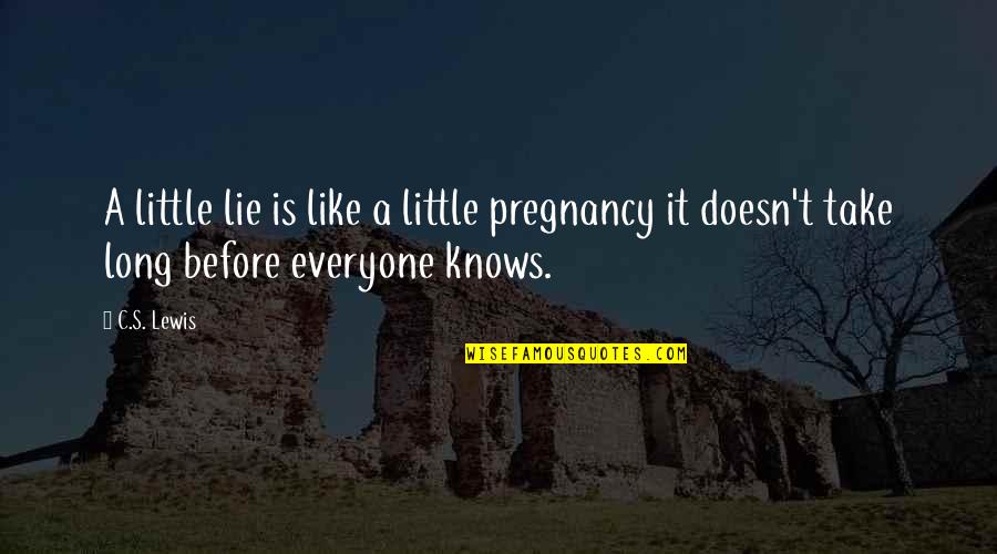 Lewis Quotes By C.S. Lewis: A little lie is like a little pregnancy