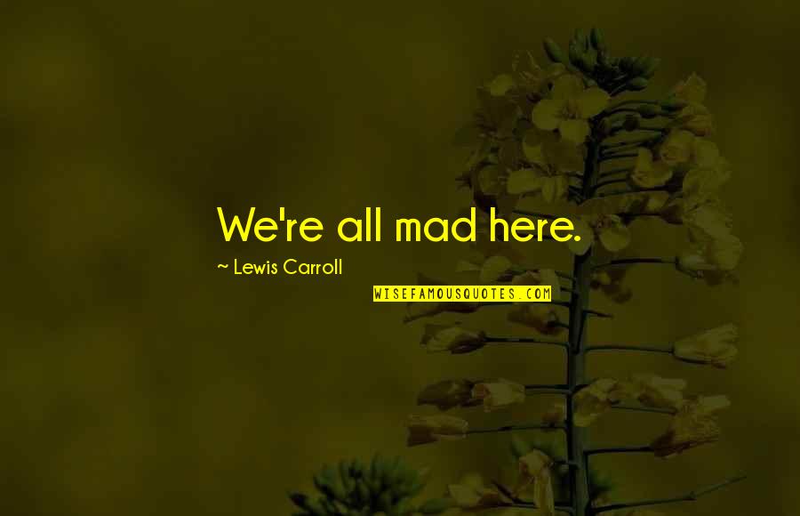 Lewis Quotes By Lewis Carroll: We're all mad here.