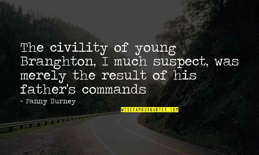 Lewis Skolnick Quotes By Fanny Burney: The civility of young Branghton, I much suspect, Lewis Skolnick Quotes By Fanny Burney: The civility of young Branghton, I much suspect,