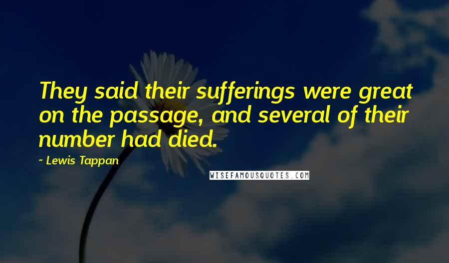 Lewis Tappan quotes: They said their sufferings were great on the passage, and several of their number had died.