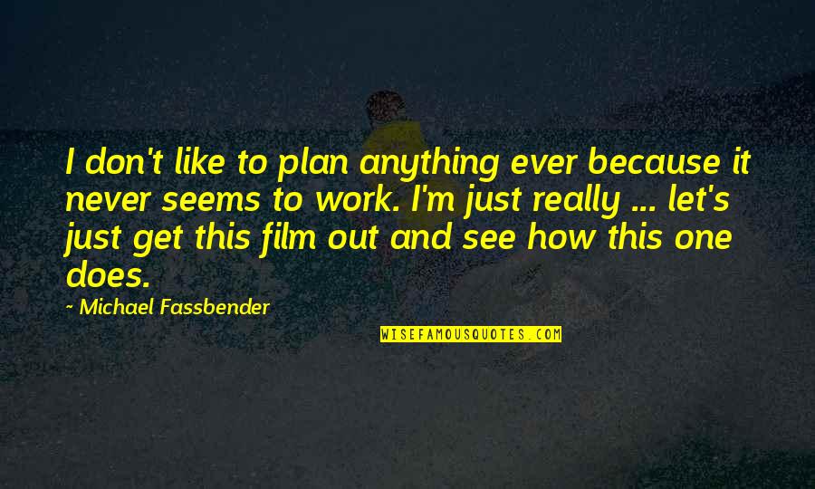 Lewis Waterman Quotes By Michael Fassbender: I don't like to plan anything ever because