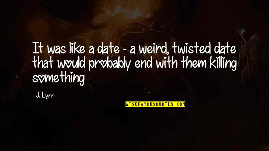 Lewis Wetzel Quotes By J. Lynn: It was like a date - a weird, Lewis Wetzel Quotes By J. Lynn: It was like a date - a weird,