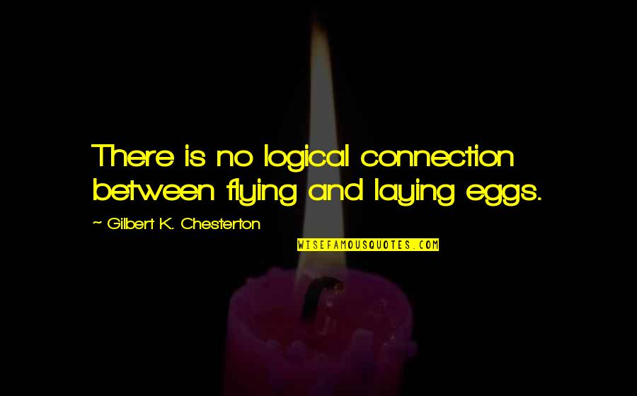 Lewis Wolpert Quotes By Gilbert K. Chesterton: There is no logical connection between flying and
