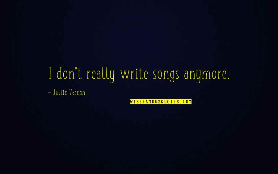Lewis Wolpert Quotes By Justin Vernon: I don't really write songs anymore.
