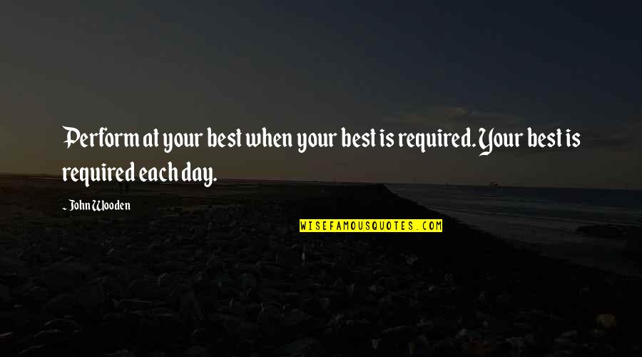 Lewises Quotes By John Wooden: Perform at your best when your best is