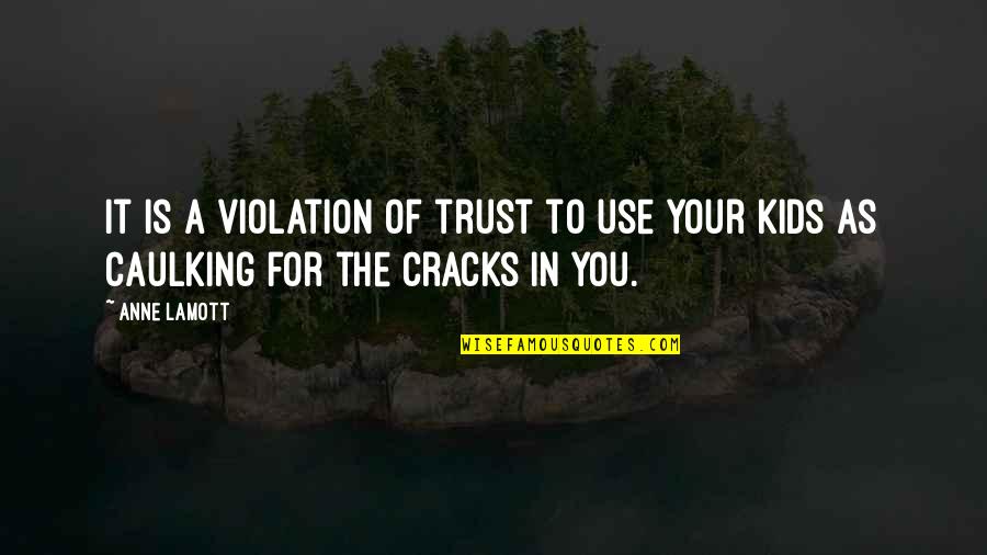 Lewisite Symptoms Quotes By Anne Lamott: It is a violation of trust to use