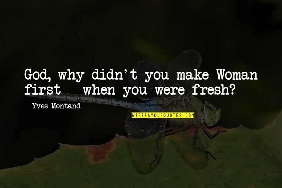 Lewisohn Copper Quotes By Yves Montand: God, why didn't you make Woman first - Lewisohn Copper Quotes By Yves Montand: God, why didn't you make Woman first -