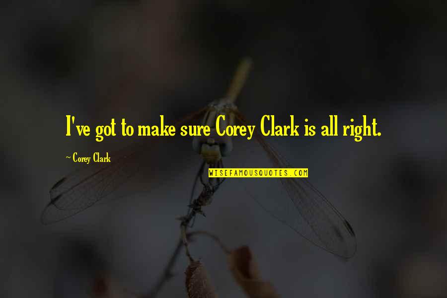 Lewisohn Sisters Quotes By Corey Clark: I've got to make sure Corey Clark is