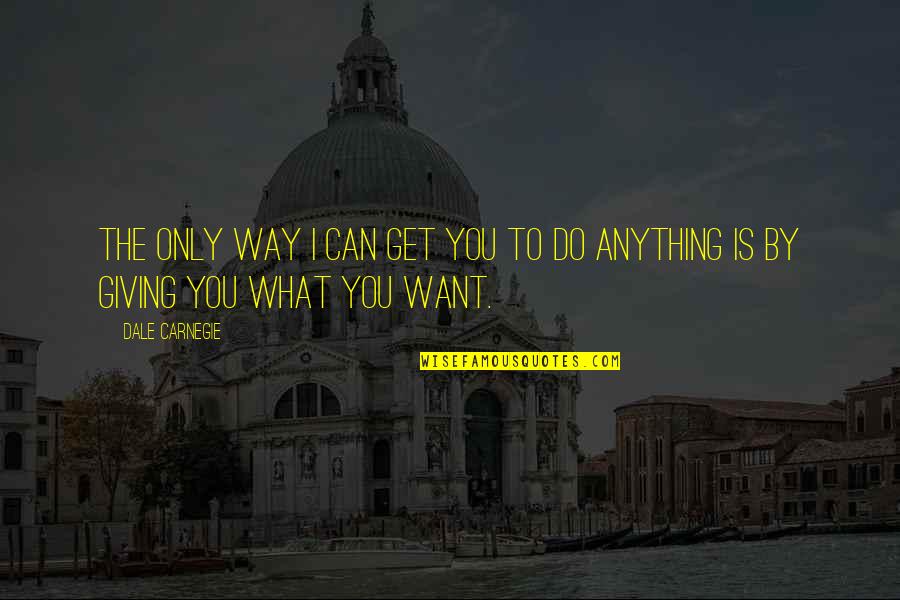 Lewisohn Sisters Quotes By Dale Carnegie: The only way I can get you to