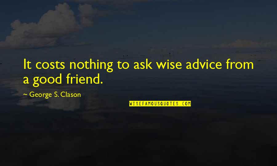 Lewisohn Sisters Quotes By George S. Clason: It costs nothing to ask wise advice from