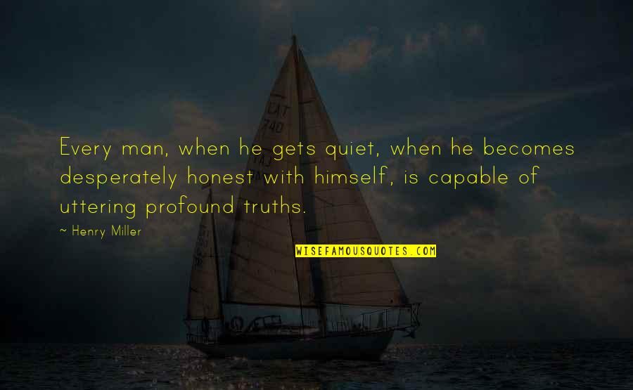 Lewiston Quotes By Henry Miller: Every man, when he gets quiet, when he Lewiston Quotes By Henry Miller: Every man, when he gets quiet, when he