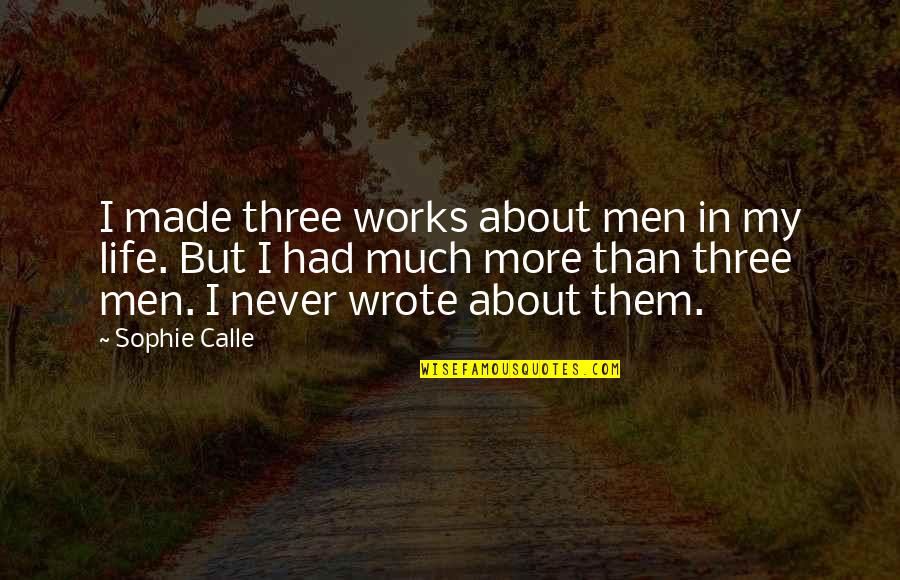 Lewiston Quotes By Sophie Calle: I made three works about men in my Lewiston Quotes By Sophie Calle: I made three works about men in my
