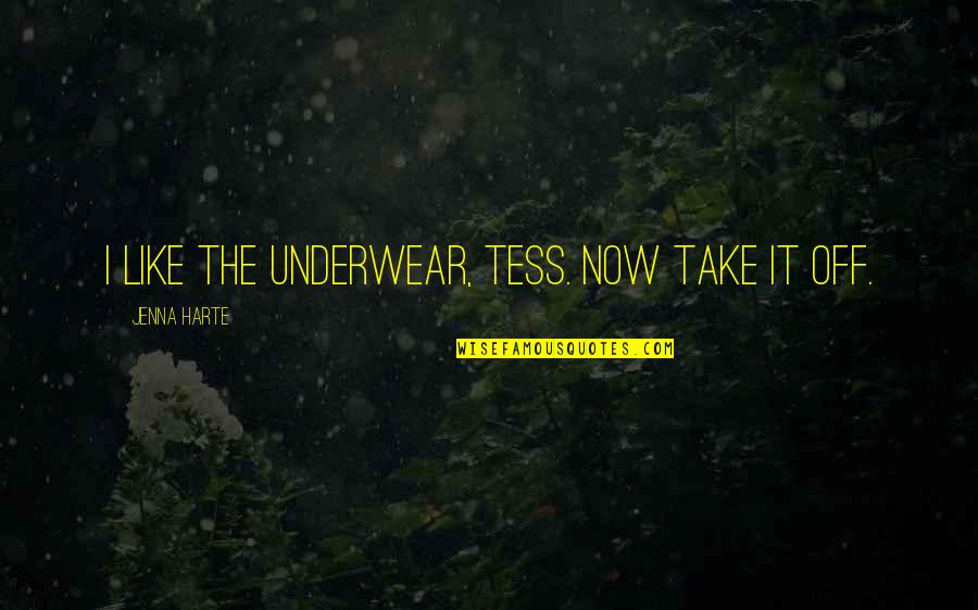 Lewitt Mics Quotes By Jenna Harte: I like the underwear, Tess. Now take it