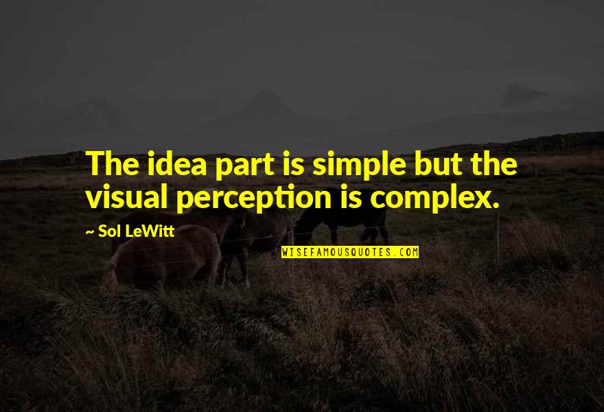 Lewitt Quotes By Sol LeWitt: The idea part is simple but the visual