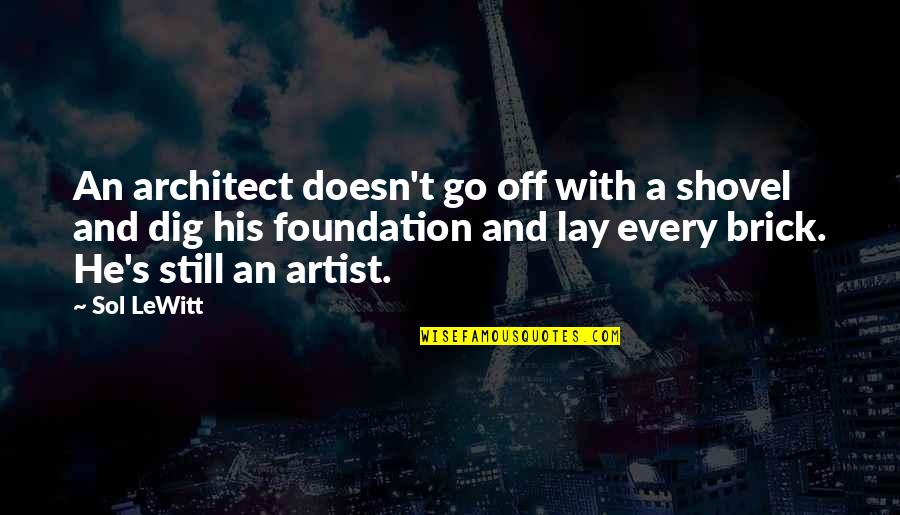 Lewitt Quotes By Sol LeWitt: An architect doesn't go off with a shovel Lewitt Quotes By Sol LeWitt: An architect doesn't go off with a shovel