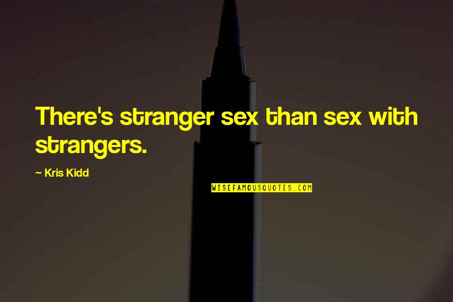 Lewkowitz Gastroenterologist Quotes By Kris Kidd: There's stranger sex than sex with strangers. Lewkowitz Gastroenterologist Quotes By Kris Kidd: There's stranger sex than sex with strangers.