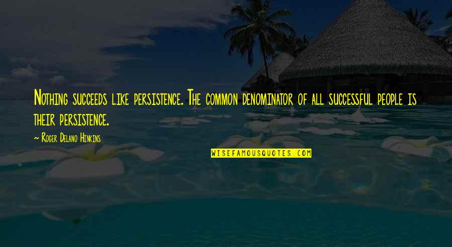Lewkowitz Gastroenterologist Quotes By Roger Delano Hinkins: Nothing succeeds like persistence. The common denominator of Lewkowitz Gastroenterologist Quotes By Roger Delano Hinkins: Nothing succeeds like persistence. The common denominator of