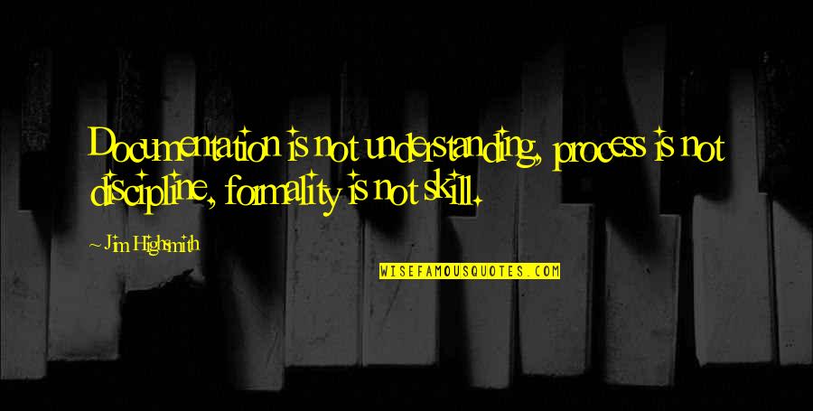 Lewnes Filet Quotes By Jim Highsmith: Documentation is not understanding, process is not discipline, Lewnes Filet Quotes By Jim Highsmith: Documentation is not understanding, process is not discipline,