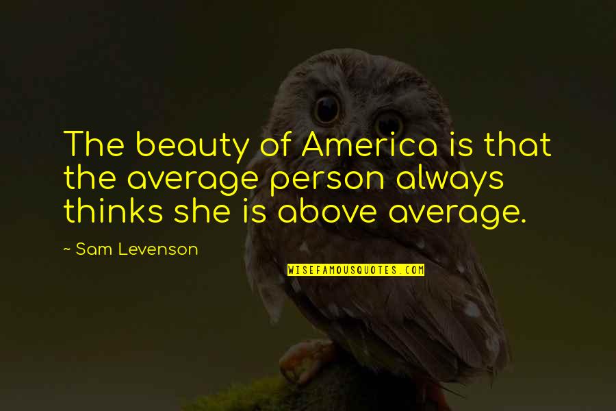 Lewnes Reservations Quotes By Sam Levenson: The beauty of America is that the average